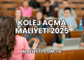 Kolej Açma Maliyeti 2025