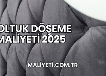 Koltuk Döşeme Maliyeti 2025