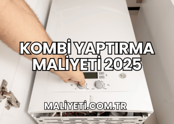 Kombi Yaptırma Maliyeti 2025