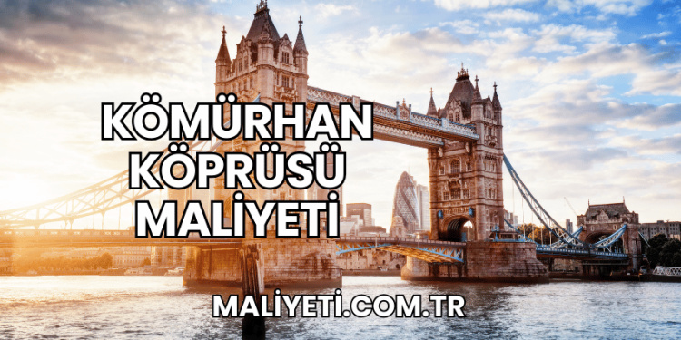 Kömürhan Köprüsü Maliyeti