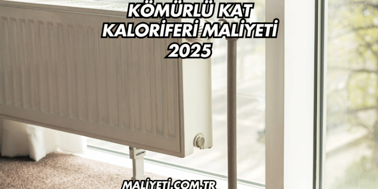 Kömürlü Kat Kaloriferi Maliyeti 2025