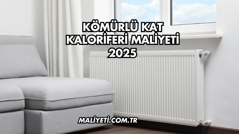 Kömürlü Kat Kaloriferi Maliyeti 2025