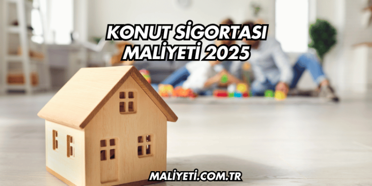 Konut Sigortası Maliyeti 2025