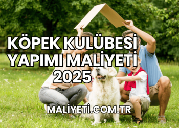 Köpek Kulübesi Yapımı Maliyeti 2025