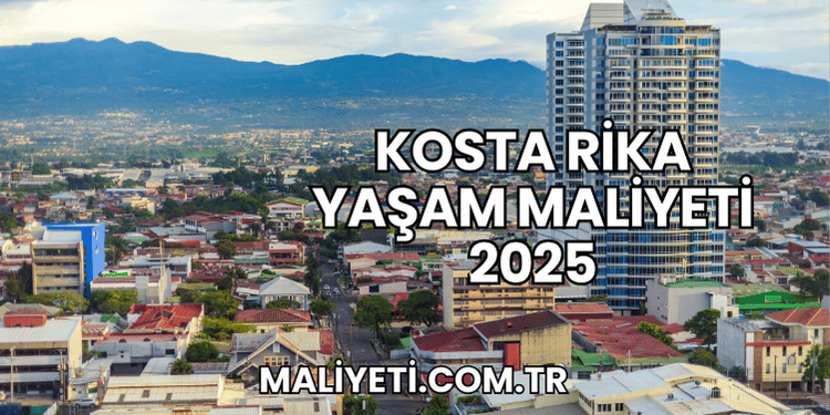 Kosta Rika Yaşam Maliyeti 2025