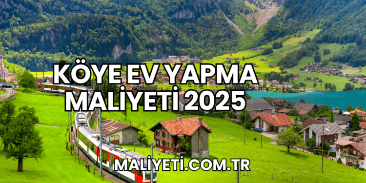 Köye Ev Yapma Maliyeti 2025