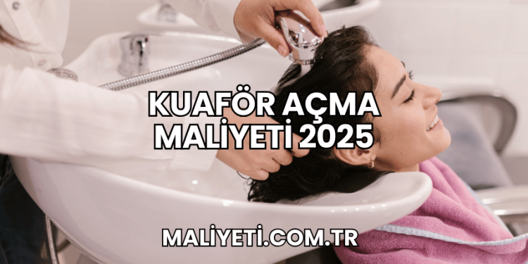 Kuaför Açma Maliyeti 2025