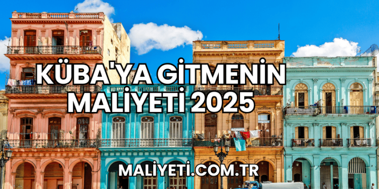 Küba'ya Gitmenin Maliyeti 2025