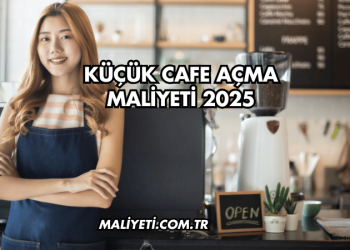 Küçük Cafe Açma Maliyeti 2025