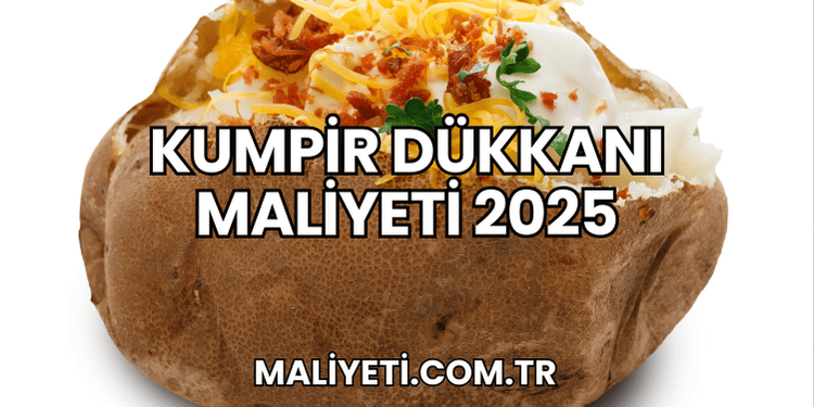 Kumpir Dükkanı Maliyeti 2025
