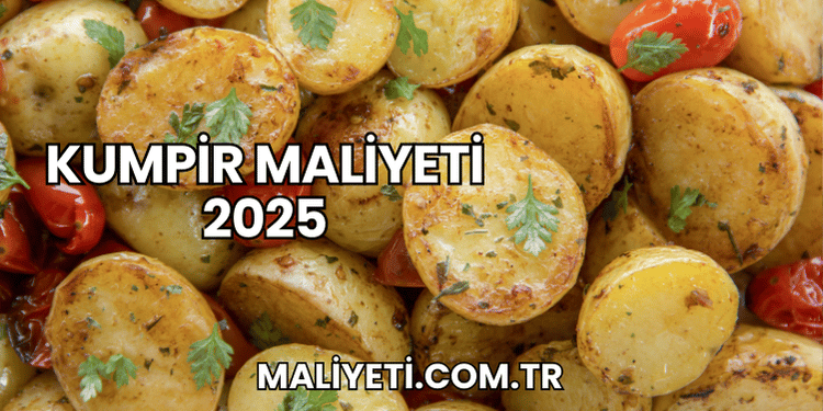 Kumpir maliyeti 2025