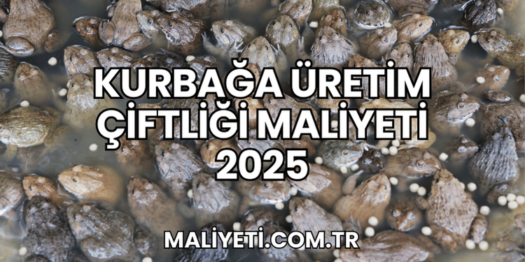 Kurbağa Üretim Çiftliği Maliyeti 2025