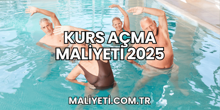 Kurs Açma Maliyeti 2025