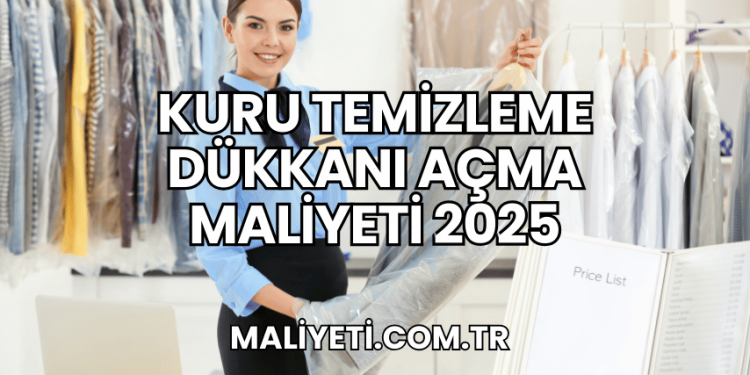 Kuru Temizleme Dükkanı Açma Maliyeti 2025