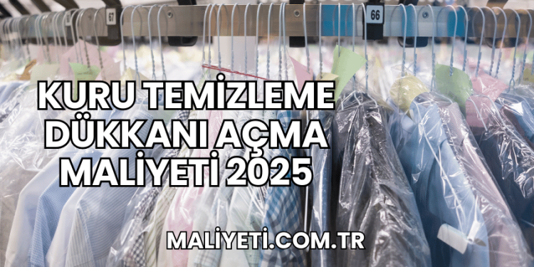 Kuru Temizleme Dükkanı Açma Maliyeti 2025