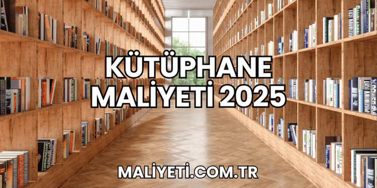 Kütüphane Maliyeti 2025