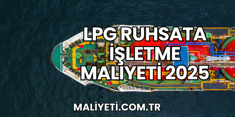 LPG Ruhsata İşletme Maliyeti 2025