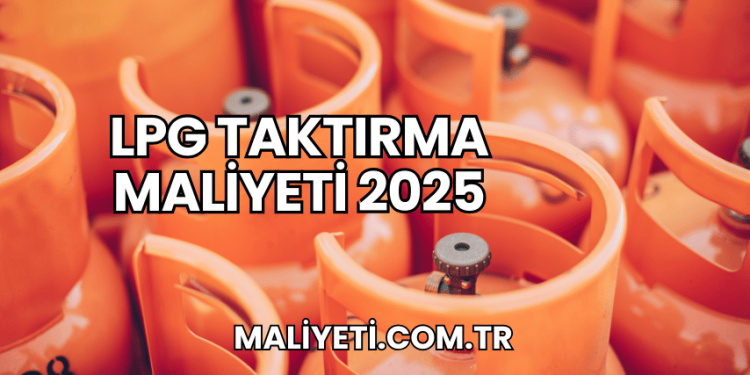 LPG Taktırma Maliyeti 2025