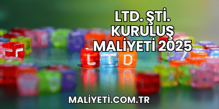 LTD. ŞTİ. Kuruluş Maliyeti 2025