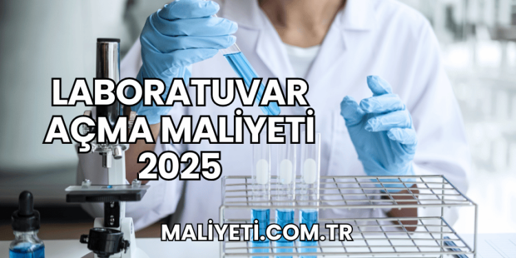 Laboratuvar Açma Maliyeti 2025