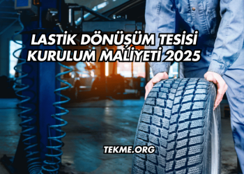 Lastik Dönüşüm Tesisi Kurulum Maliyeti 2025