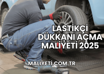 Lastikçi Dükkanı Açma Maliyeti 2025