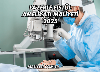 Lazerle Fistül Ameliyatı Maliyeti 2025
