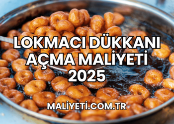 Lokmacı Dükkanı Açma Maliyeti 2025