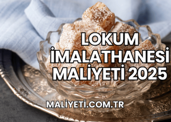 Lokum İmalathanesi Maliyeti 2025