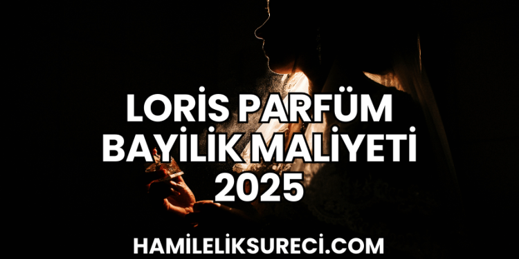Loris Parfüm Bayilik Maliyeti 2025