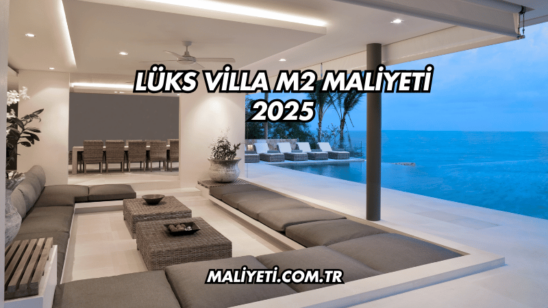 Lüks Villa m2 Maliyeti 2025