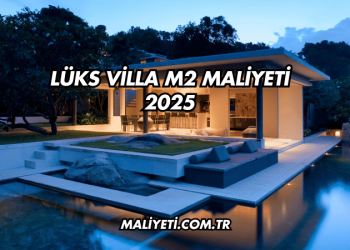 Lüks Villa m2 Maliyeti 2025