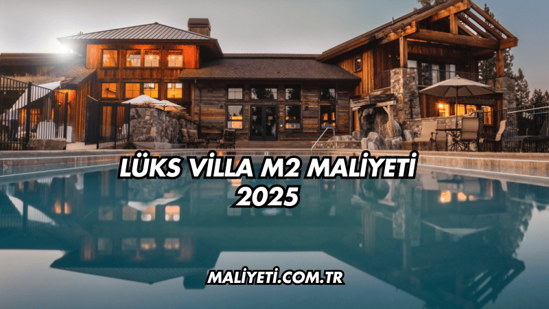 Lüks Villa m2 Maliyeti 2025