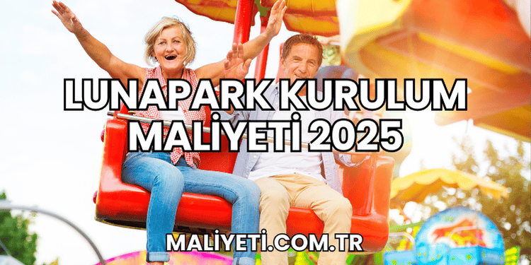 Lunapark Kurulum Maliyeti 2025