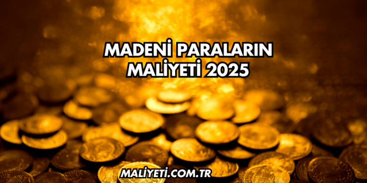 Madeni Paraların Maliyeti 2025