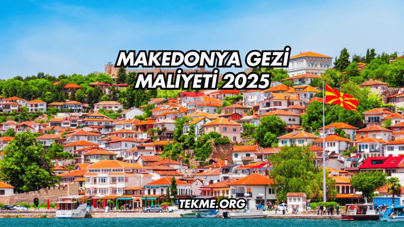 Makedonya Gezi Maliyeti 2025