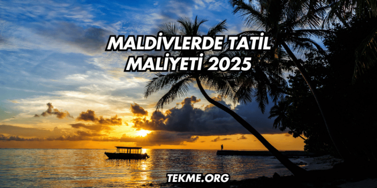 Maldivlerde Tatil Maliyeti 2025