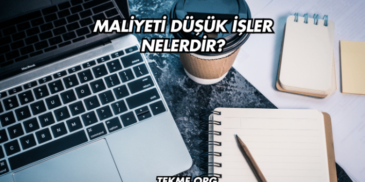 Maliyeti Düşük İşler Nelerdir?