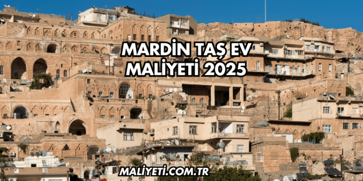 Mardin Taş Ev Maliyeti 2025
