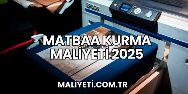 Matbaa Kurma Maliyeti 2025