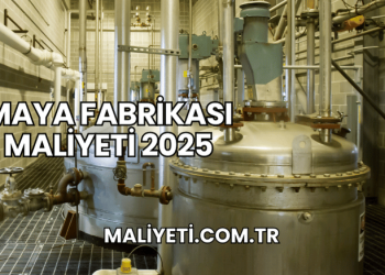 Maya Fabrikası Maliyeti 2025