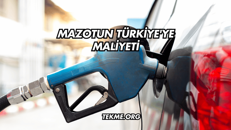 Mazotun Türkiye'ye Maliyeti