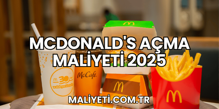 McDonald's Açma Maliyeti 2025