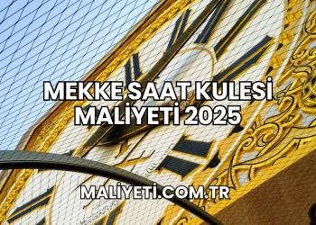 Mekke Saat Kulesi Maliyeti 2025