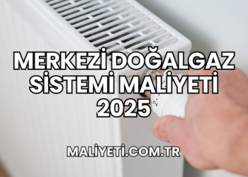 Merkezi Doğalgaz Sistemi Maliyeti 2025