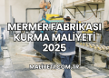 Mermer Fabrikası Kurma Maliyeti 2025