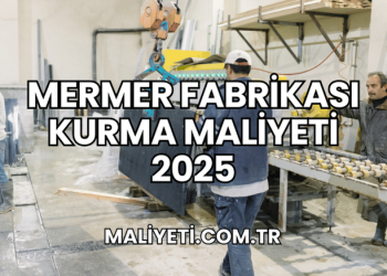 Mermer Fabrikası Kurma Maliyeti 2025
