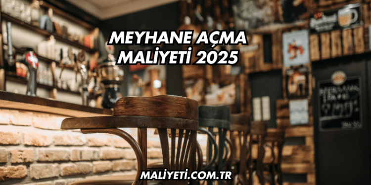 Meyhane Açma Maliyeti 2025