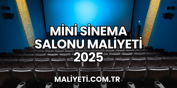 Mini Sinema Salonu Maliyeti 2025