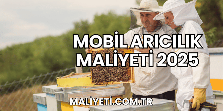 Mobil Arıcılık Maliyeti 2025